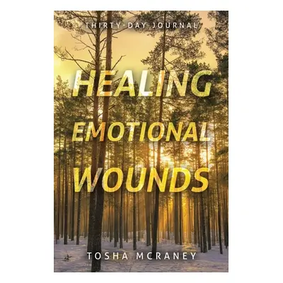 "Healing Emotional Wounds: Thirty-Day Journal" - "" ("McCraney Tosha")