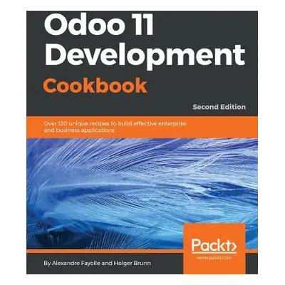 "Odoo 11 Development Cookbook - Second Edition: Over 120 unique recipes to build effective enter