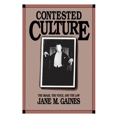 "Contested Culture: The Image, the Voice, and the Law" - "" ("Gaines Jane M.")