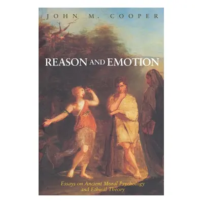 "Reason and Emotion: Essays on Ancient Moral Psychology and Ethical Theory" - "" ("Cooper John M