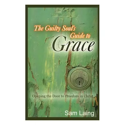 "The Guilty Soul's Guide to Grace" - "" ("Laing Sam")