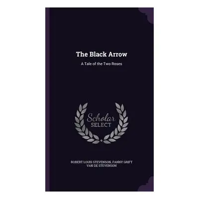 "The Black Arrow: A Tale of the Two Roses" - "" ("Stevenson Robert Louis")