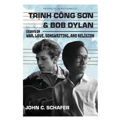 "Trinh Cong Son and Bob Dylan: Essays on War, Love, Songwriting, and Religion: Essays on War, Lo