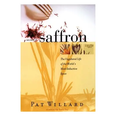 "Secrets of Saffron: The Vagabond Life of the World's Most Seductive Spice" - "" ("Willard Pat")