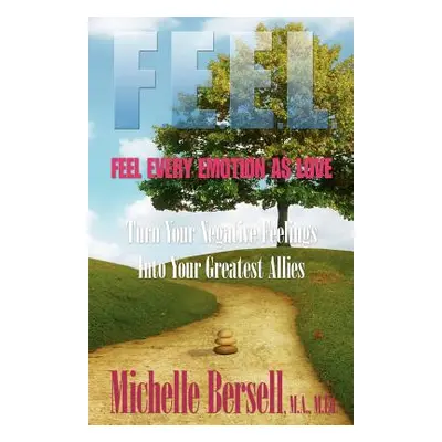 "F.E.E.L.: Feel Every Emotion as Love" - "" ("Bersell Michelle")