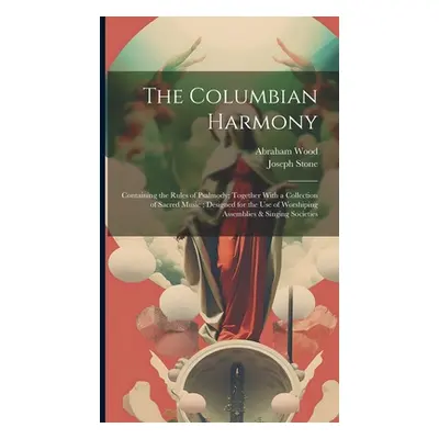 "The Columbian Harmony: Containing the Rules of Psalmody; Together With a Collection of Sacred M