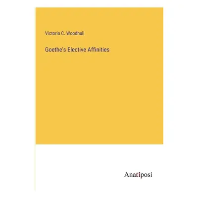 "Goethe's Elective Affinities" - "" ("Woodhull Victoria C.")