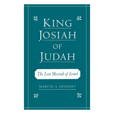 "King Josiah of Judah: The Lost Messiah of Israel" - "" ("Sweeney Marvin A.")