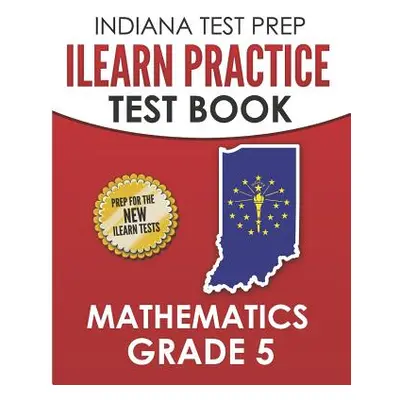 "INDIANA TEST PREP ILEARN Practice Test Book Grade 5: Preparation for the ILEARN Mathematics Ass