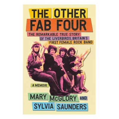 "The Other Fab Four: The Remarkable True Story of the Liverbirds, Britain's First Female Rock Ba