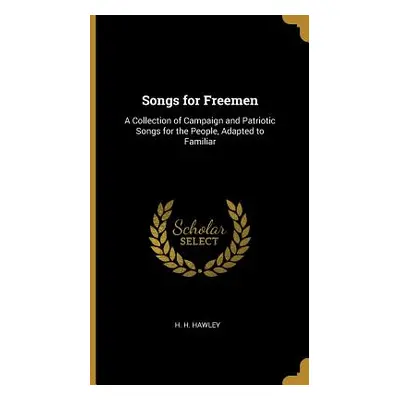 "Songs for Freemen: A Collection of Campaign and Patriotic Songs for the People, Adapted to Fami