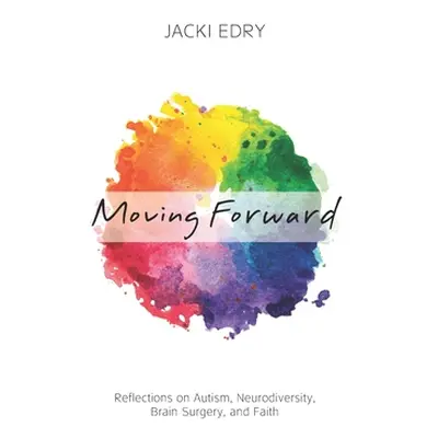 "Moving Forward: Reflections on Autism, Neurodiversity, Brain Surgery, and Faith" - "" ("Edry Ja