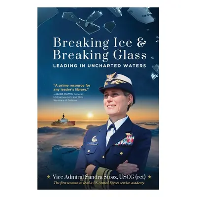 "Breaking Ice and Breaking Glass: Leading in Uncharted Waters" - "" ("Stosz Uscg (Ret) Vice Admi