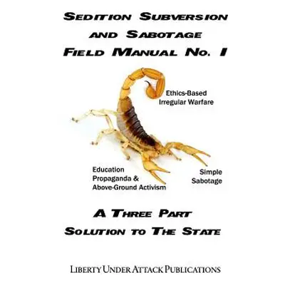 "Sedition, Subversion, and Sabotage Field Manual No. 1: A Three Part Solution To The State" - ""