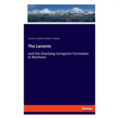 "The Laramie: and the Overlying Livingston Formation in Montana" - "" ("Knowlton Frank H.")