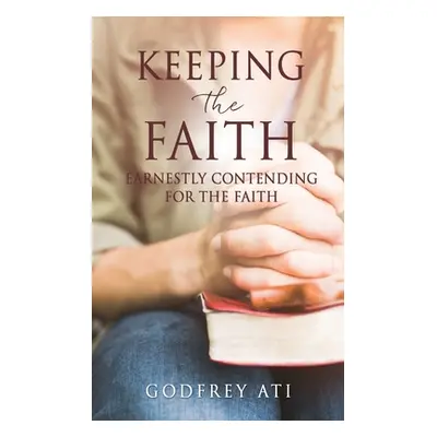 "Keeping the Faith: Earnestly Contending for the Faith" - "" ("Ati Godfrey")