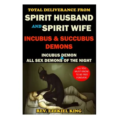 "Total Deliverance from Spirit Husband and Spirit Wife, Incubus and Succubus Demons: Incubus Dem