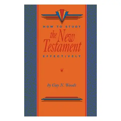 "How To Study The New Testament Effectively" - "" ("Woods Guy N.")