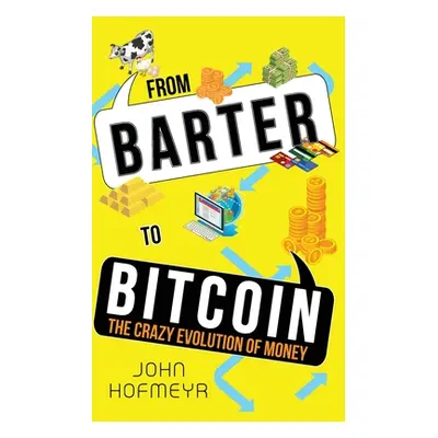 "From Barter to Bitcoin - The Crazy Evolution of Money" - "" ("Hofmeyr John")