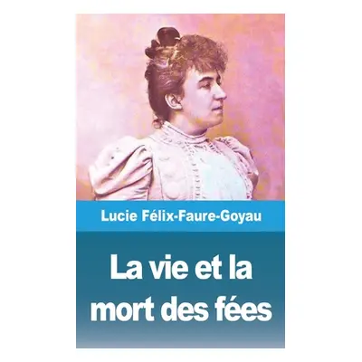 "La vie et la mort des fes" - "" ("Flix-Faure-Goyau Lucie")