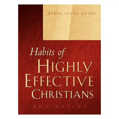 "Habits of Highly Effective Christians Bible Study Guide" - "" ("Meyers Ron")