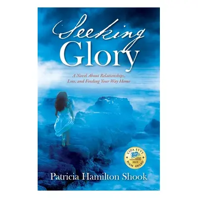 "Seeking Glory: A Novel About Relationships, Loss, and Finding Your Way Home" - "" ("Shook Patri