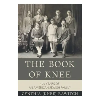 "The Book of Knee: 100 Years of an American Jewish Family" - "" ("Rawitch Cynthia (Knee)")