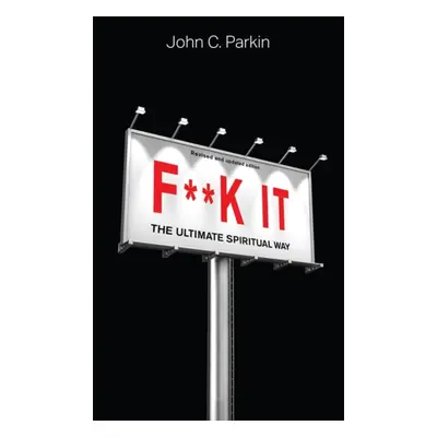 F**k It (Revised and Updated Edition) - The Ultimate Spiritual Way (Parkin John)