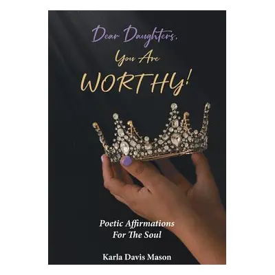 "Dear Daughters, You Are Worthy!" - "" ("Mason Karla Davis")