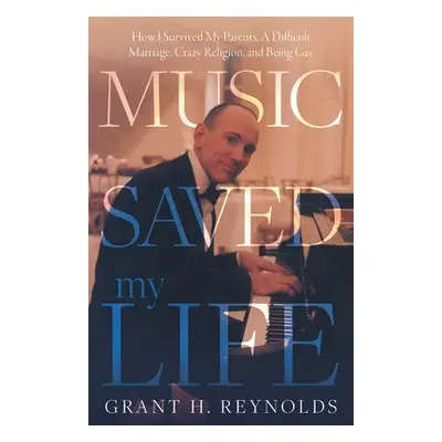 "Music Saved My Life: How I Survived My Parents, A Difficult Marriage, Crazy Religion, and Being