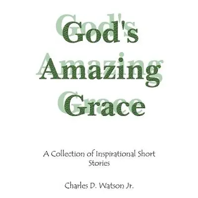 "God's Amazing Grace: A Collection of Inspirational Short Stories" - "" ("Watson Charles D. Jr."