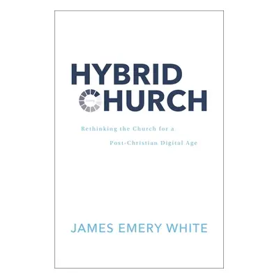 "Hybrid Church: Rethinking the Church for a Post-Christian Digital Age" - "" ("White James Emery