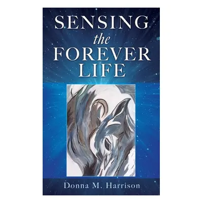 "Sensing the Forever Life" - "" ("Harrison Donna M.")