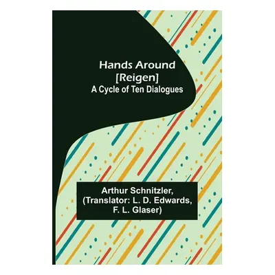 "Hands Around [Reigen]: A Cycle of Ten Dialogues" - "" ("Schnitzler Arthur")