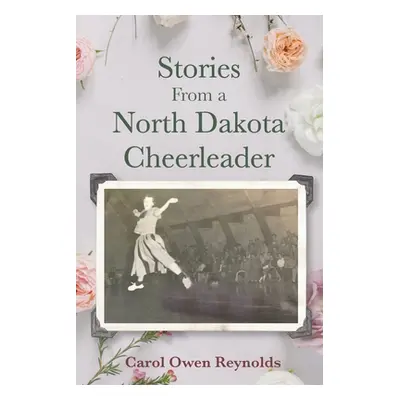 "Stories From a North Dakota Cheerleader" - "" ("Reynolds Carol Owen")