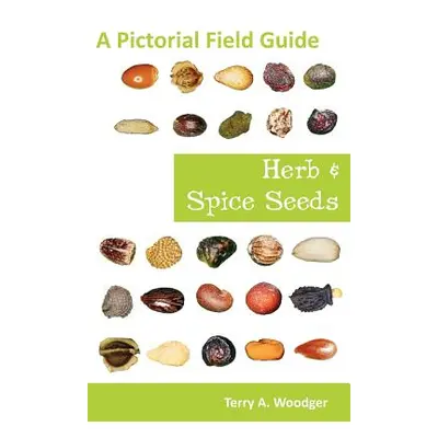 "Herb and Spice Seeds: A Pictorial Field Guide" - "" ("Woodger Terry A.")