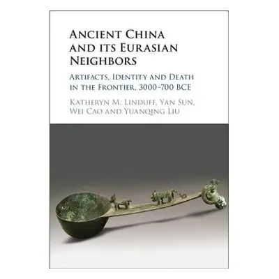 "Ancient China and Its Eurasian Neighbors: Artifacts, Identity and Death in the Frontier, 3000-7