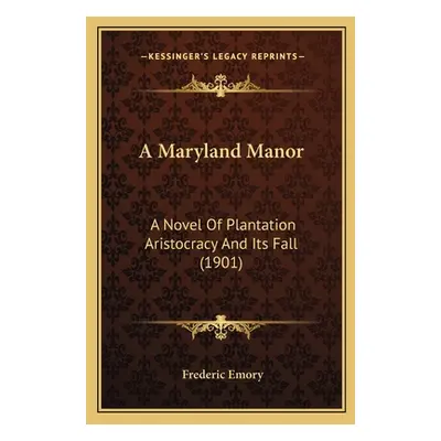 "A Maryland Manor: A Novel Of Plantation Aristocracy And Its Fall (1901)" - "" ("Emory Frederic"