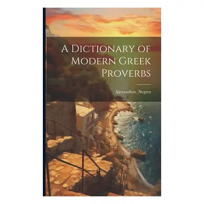 "A Dictionary of Modern Greek Proverbs" - "" ("Negres Alexandros")