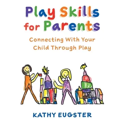 "Play Skills for Parents: Connecting With Your Child Through Play" - "" ("Eugster Kathy")