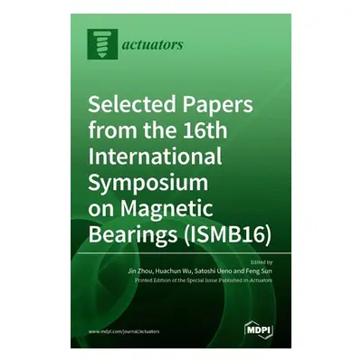 "Selected Papers from the 16th International Symposium on Magnetic Bearings (ISMB16)" - "" ("Zho