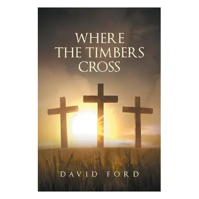 "Where the Timbers Cross" - "" ("Ford David")