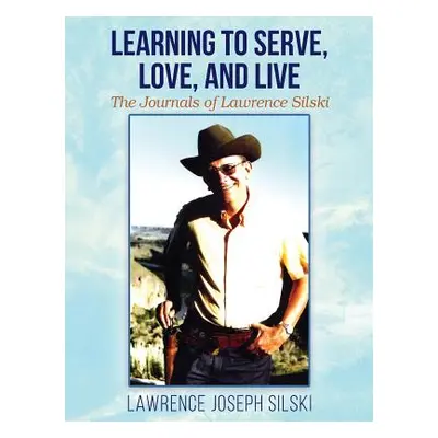 "Learning to Serve, Love, and Live: The Journals of Lawrence Silski" - "" ("Silski Lawrence Jose