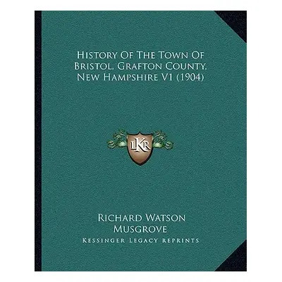 "History Of The Town Of Bristol, Grafton County, New Hampshire V1 (1904)" - "" ("Musgrove Richar