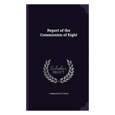 "Report of the Commission of Eight" - "" ("Commission of Eight")