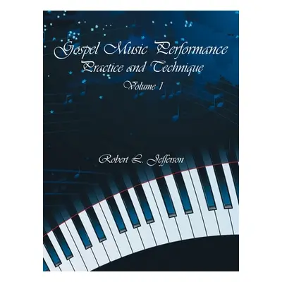 "Gospel Music Performance Practice and Technique Volume 1" - "" ("Jefferson Robert L.")