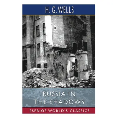 "Russia in the Shadows (Esprios Classics)" - "" ("Wells H. G.")