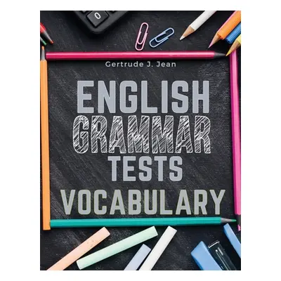 "English Grammar Tests - Vocabulary: From A to Z" - "" ("Gertrude J Jean")