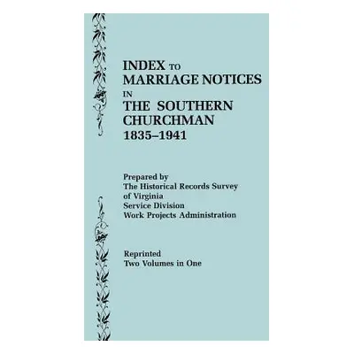 "Index to Marriage Notices in the Southern Churchman, 1835-1941. Two Volumes in One