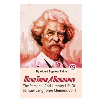 "Mark Twain A Biography The Personal And Literary Life Of Samuel Langhorne Clemens Vol.1" - "" (